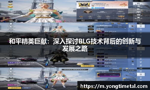 和平精英巨献：深入探讨BLG技术背后的创新与发展之路