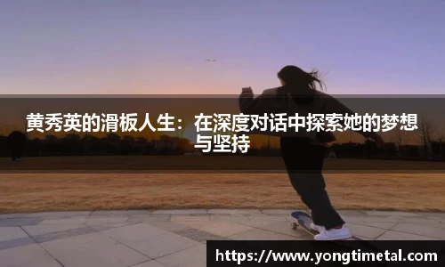 黄秀英的滑板人生：在深度对话中探索她的梦想与坚持