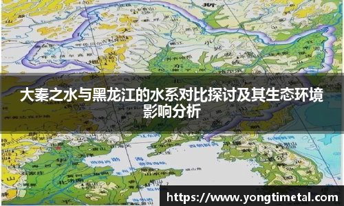 大秦之水与黑龙江的水系对比探讨及其生态环境影响分析