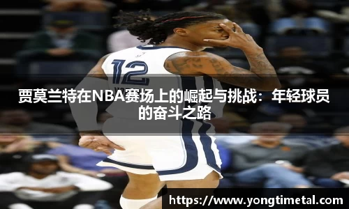 贾莫兰特在NBA赛场上的崛起与挑战：年轻球员的奋斗之路